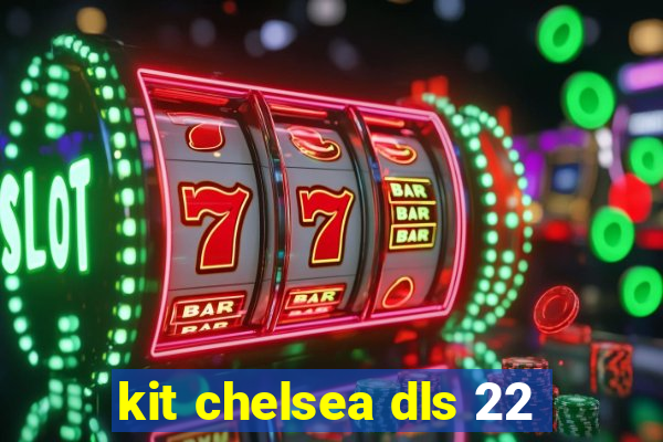 kit chelsea dls 22